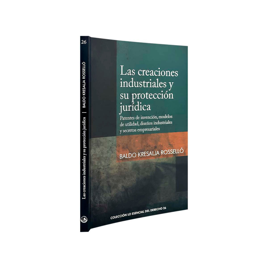 Las Creaciones Industriales y su Protección Jurídica: Patentes de Invención, Modelos de Utilidad, Diseños Industriales y Secretos Empresariales