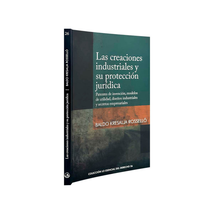Las Creaciones Industriales y su Protección Jurídica: Patentes de Invención, Modelos de Utilidad, Diseños Industriales y Secretos Empresariales